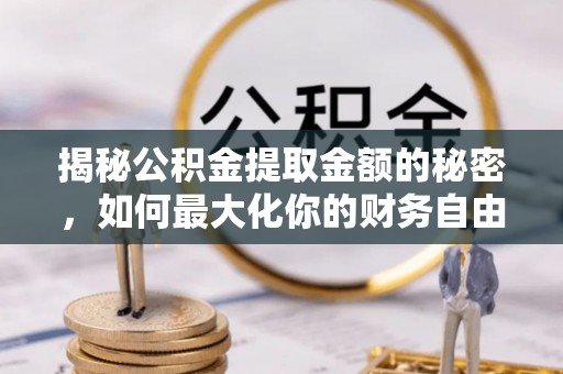 筠连揭秘公积金提取金额的秘密，如何最大化你的财务自由