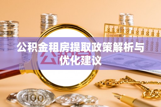 筠连公积金租房提取政策解析与优化建议