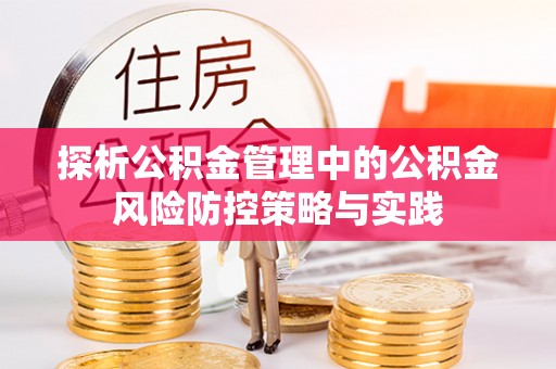 筠连探析公积金管理中的公积金风险防控策略与实践