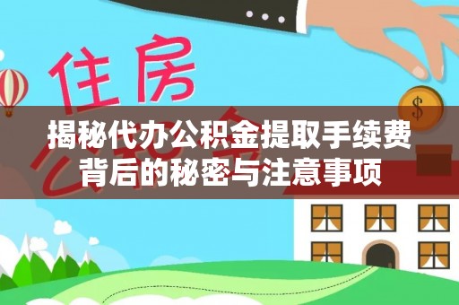 筠连揭秘代办公积金提取手续费背后的秘密与注意事项