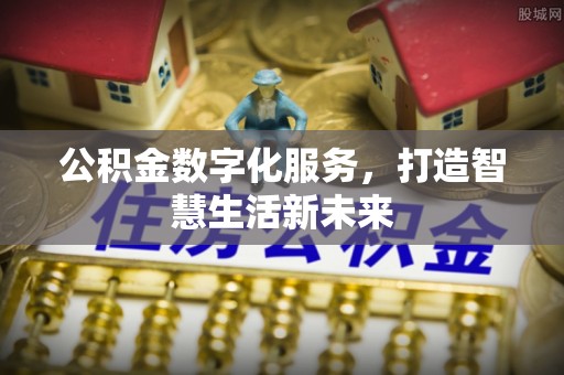 筠连公积金数字化服务，打造智慧生活新未来