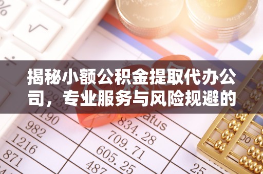筠连揭秘小额公积金提取代办公司，专业服务与风险规避的平衡艺术