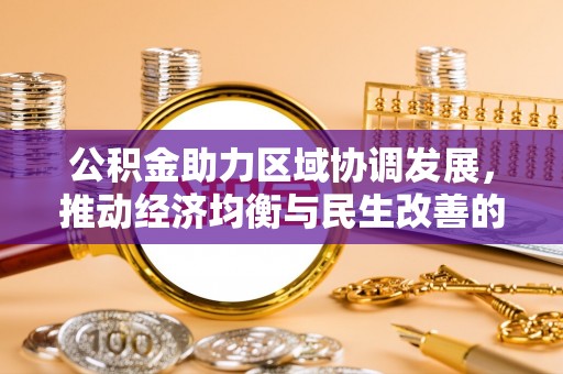筠连公积金助力区域协调发展，推动经济均衡与民生改善的新引擎
