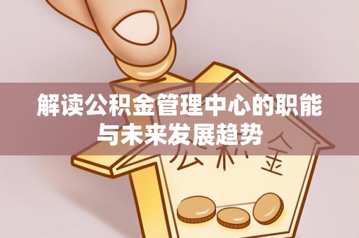 筠连解读公积金管理中心的职能与未来发展趋势