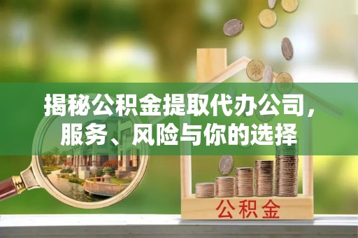 筠连揭秘公积金提取代办公司，服务、风险与你的选择