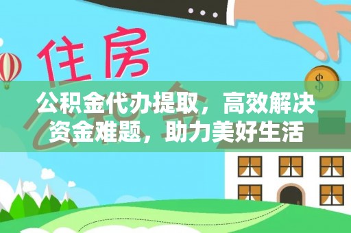 筠连公积金代办提取，高效解决资金难题，助力美好生活