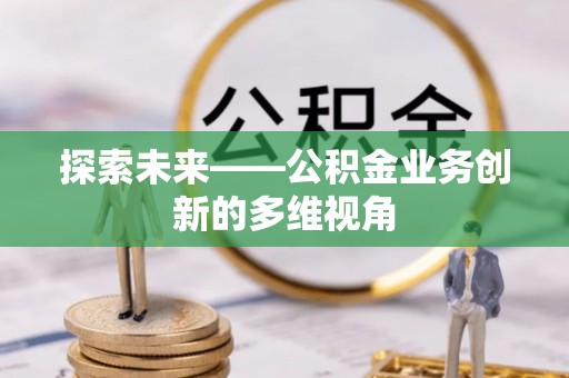 筠连探索未来——公积金业务创新的多维视角