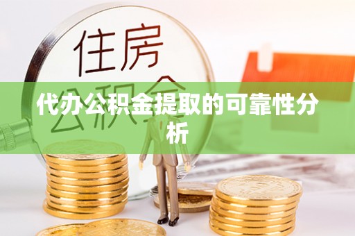 筠连代办公积金提取的可靠性分析