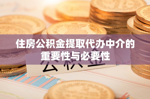 筠连住房公积金提取代办中介的重要性与必要性