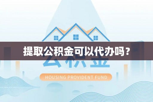 筠连提取公积金可以代办吗？