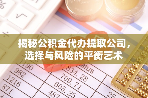 筠连揭秘公积金代办提取公司，选择与风险的平衡艺术