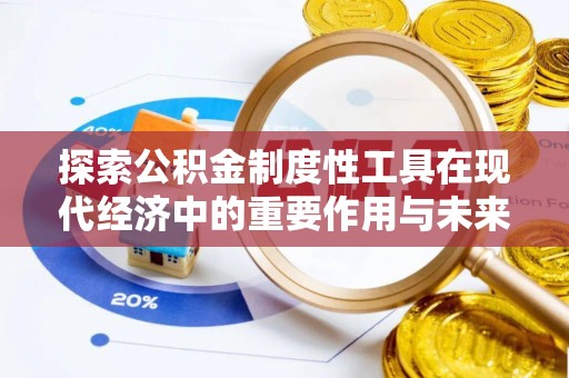 筠连探索公积金制度性工具在现代经济中的重要作用与未来发展趋势