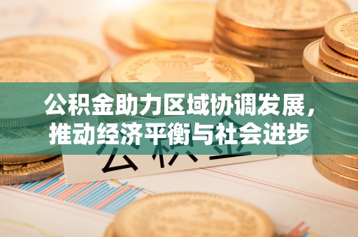 筠连公积金助力区域协调发展，推动经济平衡与社会进步