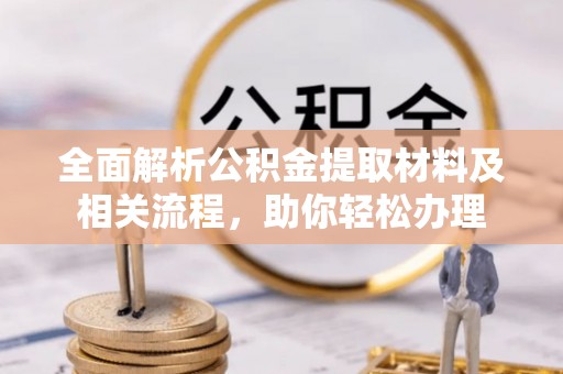 筠连全面解析公积金提取材料及相关流程，助你轻松办理
