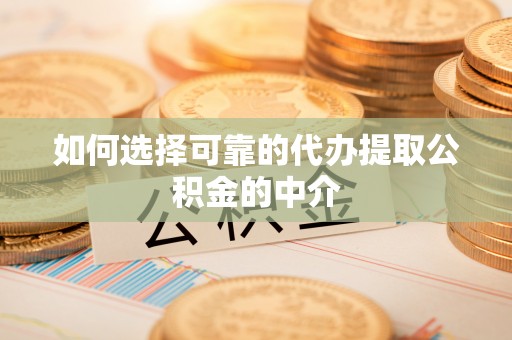 筠连如何选择可靠的代办提取公积金的中介