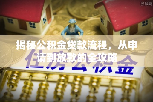 筠连揭秘公积金贷款流程，从申请到放款的全攻略