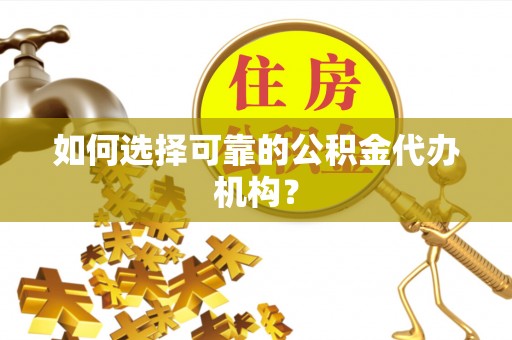 筠连如何选择可靠的公积金代办机构？