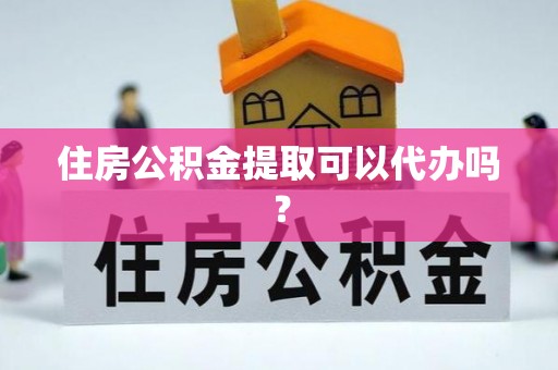 筠连住房公积金提取可以代办吗？
