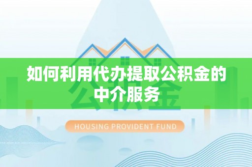 筠连如何利用代办提取公积金的中介服务