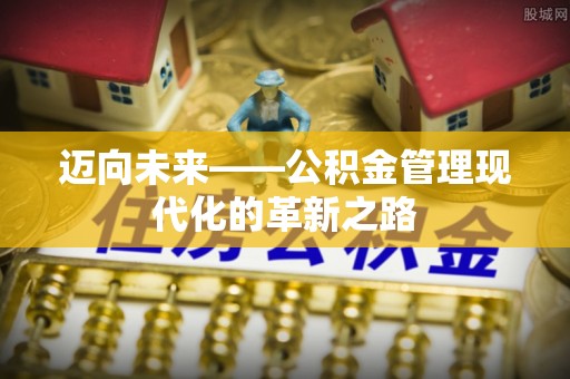 筠连迈向未来——公积金管理现代化的革新之路
