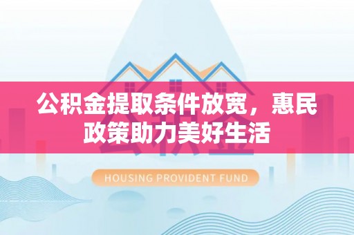 筠连公积金提取条件放宽，惠民政策助力美好生活