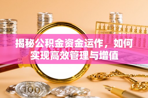 筠连揭秘公积金资金运作，如何实现高效管理与增值