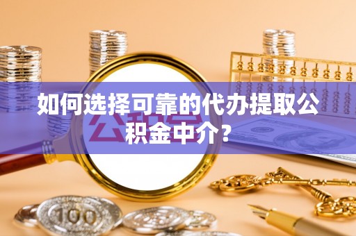 筠连如何选择可靠的代办提取公积金中介？