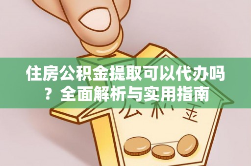 筠连住房公积金提取可以代办吗？全面解析与实用指南