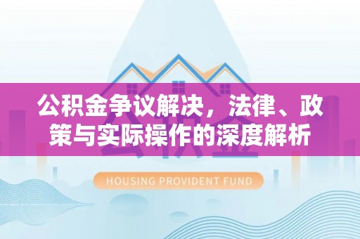 筠连公积金争议解决，法律、政策与实际操作的深度解析