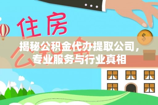 筠连揭秘公积金代办提取公司，专业服务与行业真相
