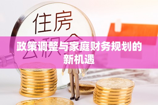 筠连政策调整与家庭财务规划的新机遇