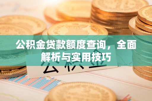 筠连公积金贷款额度查询，全面解析与实用技巧