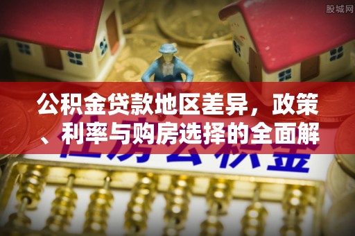 筠连公积金贷款地区差异，政策、利率与购房选择的全面解析