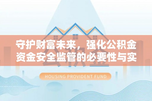筠连守护财富未来，强化公积金资金安全监管的必要性与实践