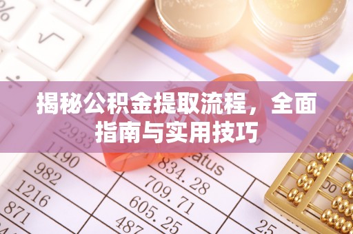 筠连揭秘公积金提取流程，全面指南与实用技巧