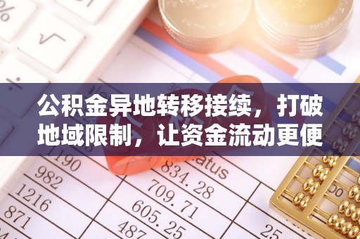 筠连公积金异地转移接续，打破地域限制，让资金流动更便捷