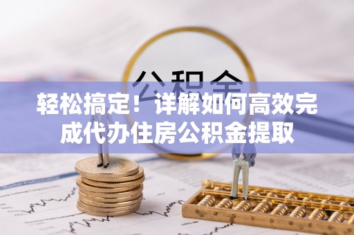 筠连轻松搞定！详解如何高效完成代办住房公积金提取